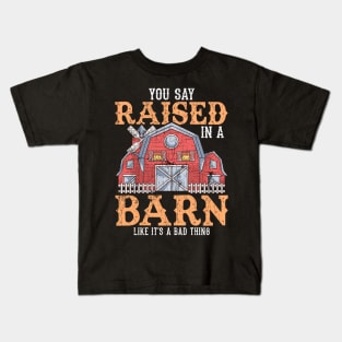 You Say Raised In A Barn Like It's A Bad Thing Kids T-Shirt